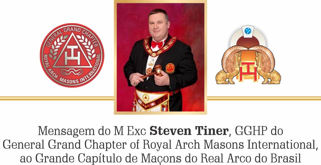 Leia mais sobre o artigo Mensagem do M Exce   Steven Tiner,   GGHP do   General Grand Chapter of Royal Arch Masons International,   ao    Grande Capítulo de Maçons do Real Arco do Brasil .